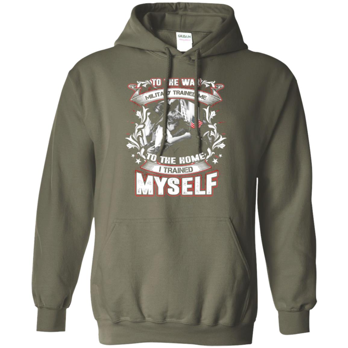 To The War Military Trained Me To The Home I Trained Myself Shirt Military Green