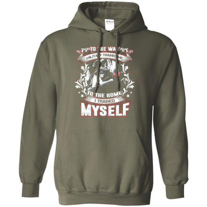To The War Military Trained Me To The Home I Trained Myself Shirt Military Green
