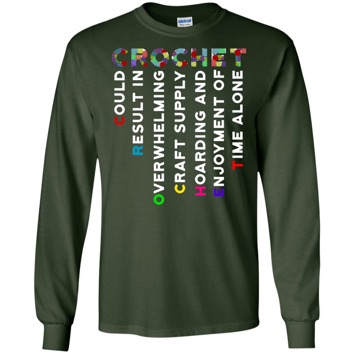 Crochet Could Result In Overwhelming Craft Supply Hoarding And Enjoyment O Time Alone Shirt Forest Green