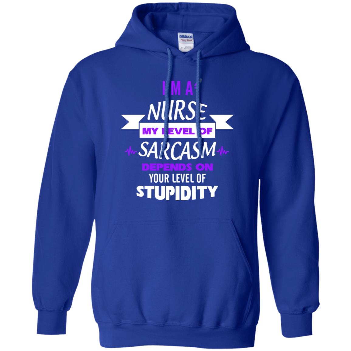 Im A Nurse My Level Of Saracasm Depends On Your Level Of Stupidity Royal