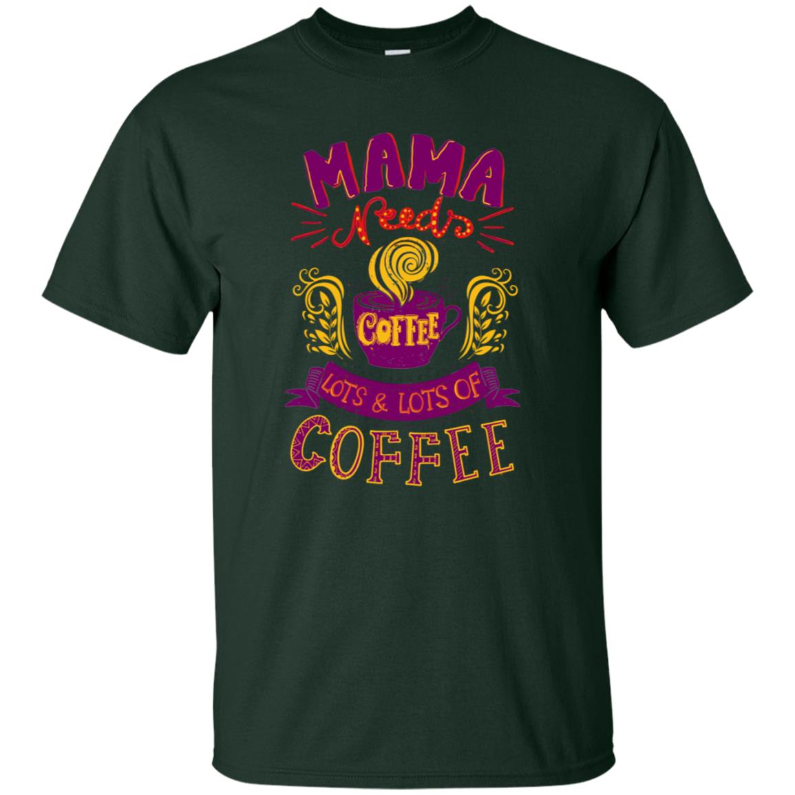 Mama Needs Coffee Lots And Lots Coffee Shirt Forest
