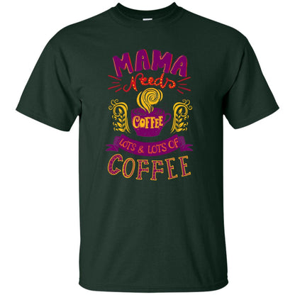 Mama Needs Coffee Lots And Lots Coffee Shirt Forest
