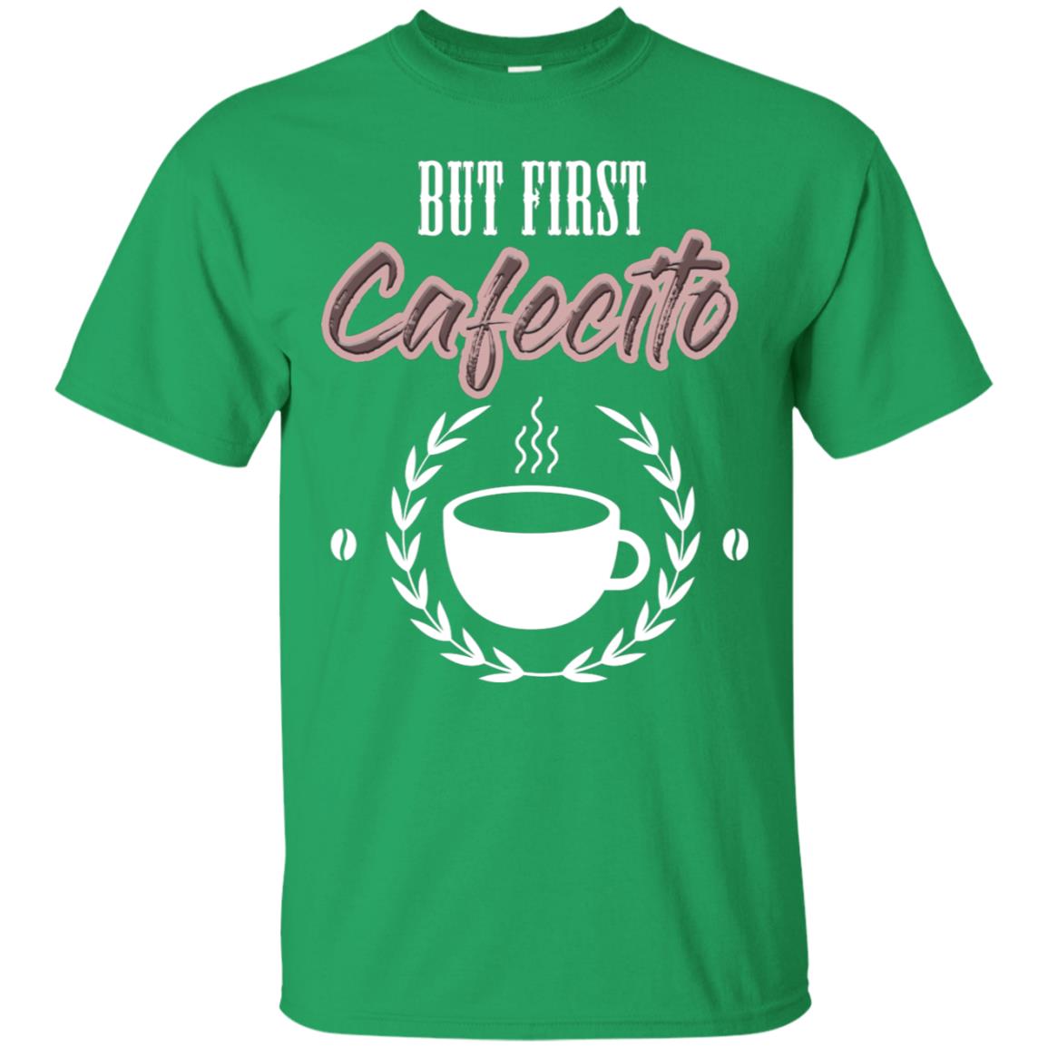 But First Cafecito Coffee Gift Shirt For Mens Or Womens Irish Green