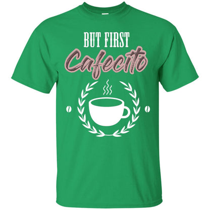 But First Cafecito Coffee Gift Shirt For Mens Or Womens Irish Green