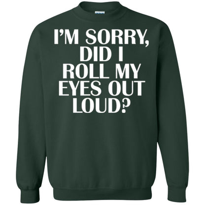 I'm Sorry Did I Roll My Eyes Out Loud T-shirt Forest Green