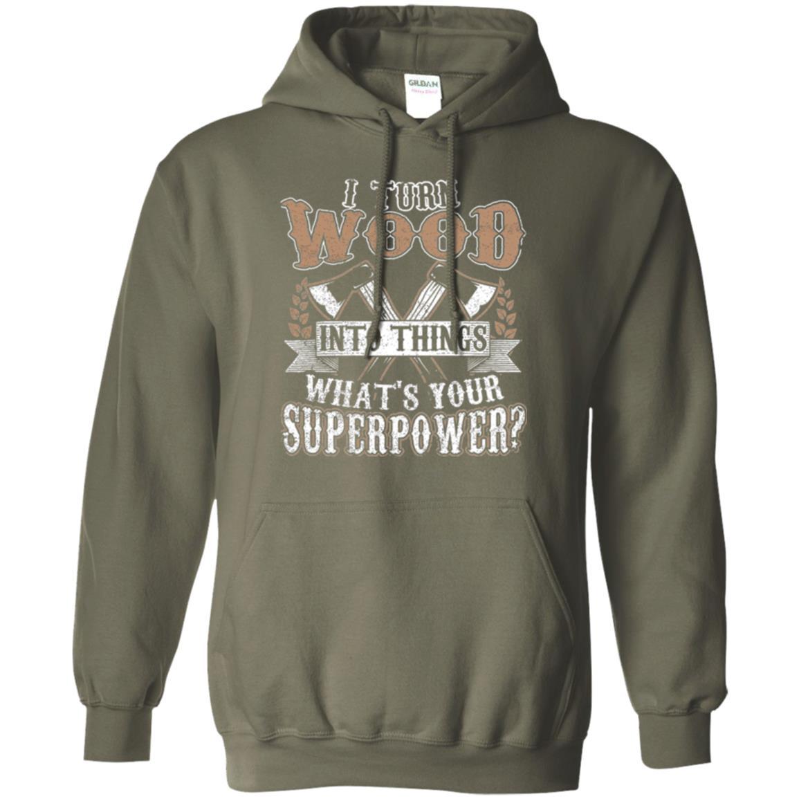 Woodworker T-shirt I Turn Wood Into Things What_s Your Superpower Military Green