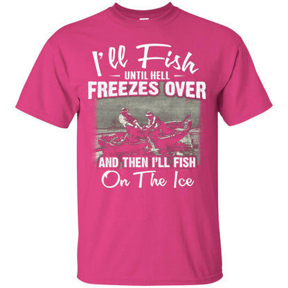 Fishing T-shirt I'll Fish Until Hell Freezes Over And Then Heliconia