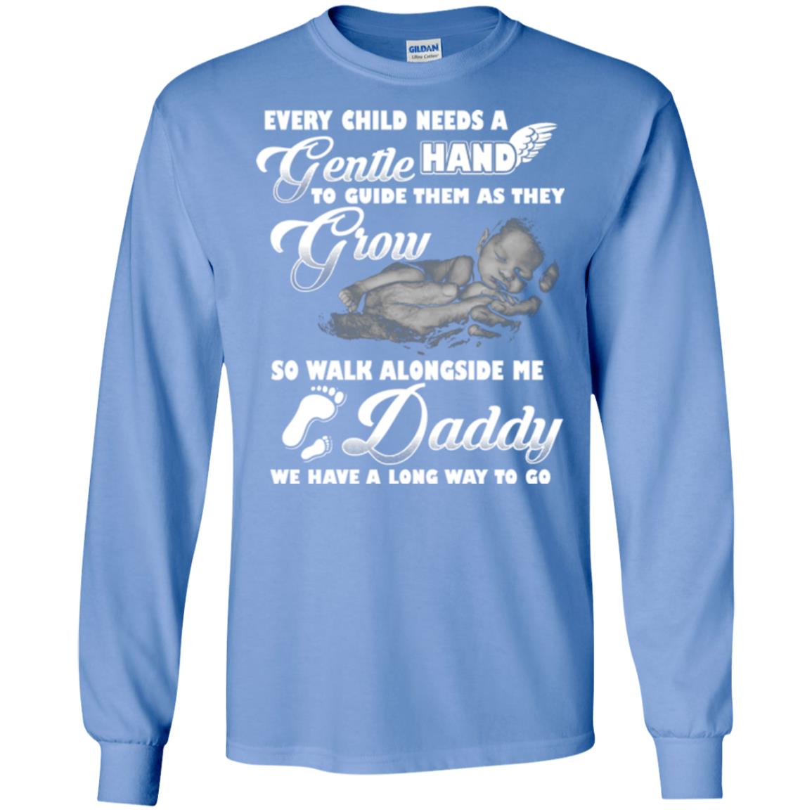 Every Child Needs A Gentle Hand To Guide Them As They Grow So Walk Alongside Me Daddy T-shirt Carolina Blue