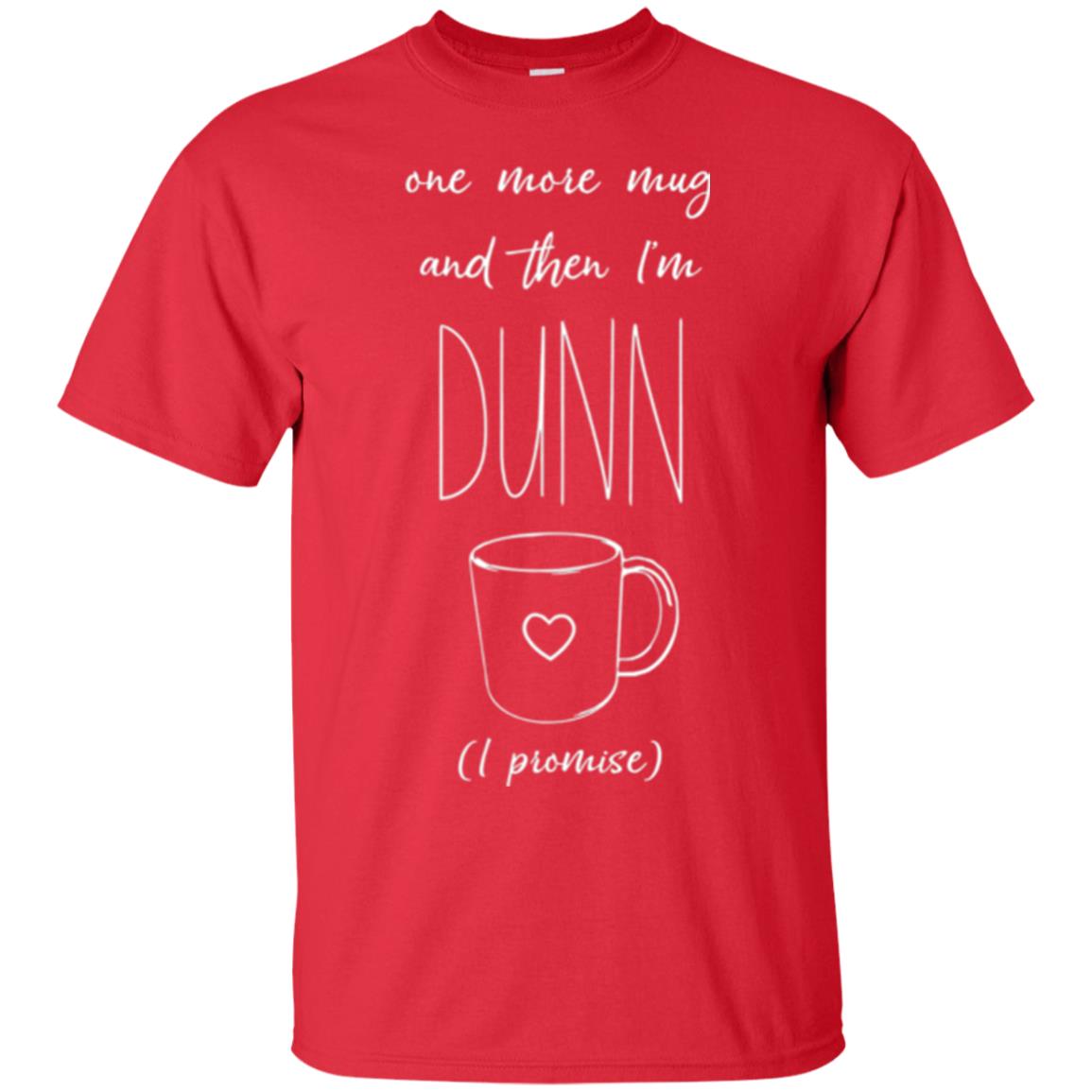 One More Mug And Then I_m Dunn T-shirt Funny Promises Red