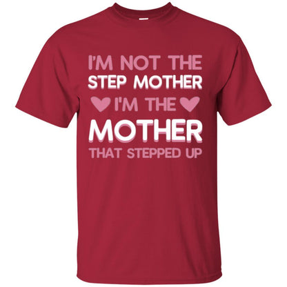 Mommy T-shirt I'm Not The Step Mother I'm The Mother That Stepped Up Cardinal