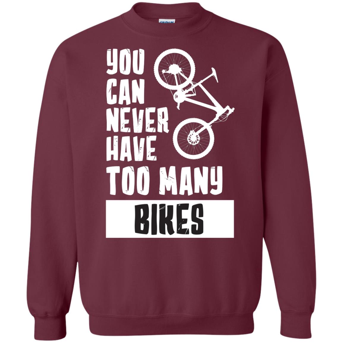 You Can Never Have Too Many Bikes ShirtG180 Gildan Crewneck Pullover Sweatshirt 8 oz.