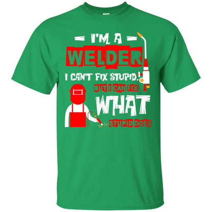 Im A Welder I Cant Fix Stupid Welder T-shirt Irish Green