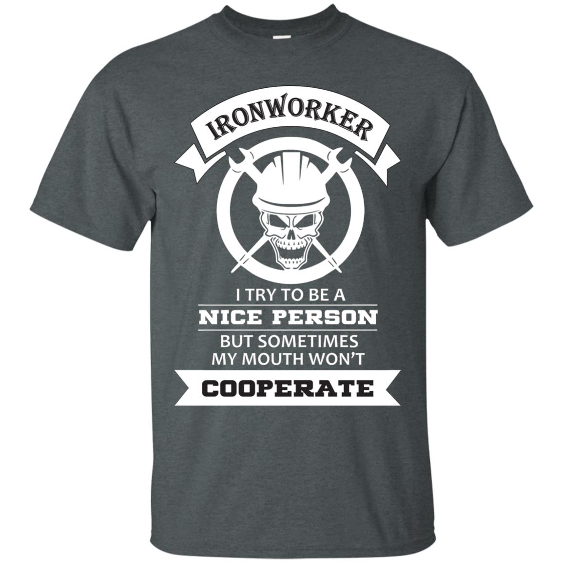 Ironworker I Try To Be A Nice Person But Sometimes My Mouth Won_t Cooperate Shirt Dark Heather