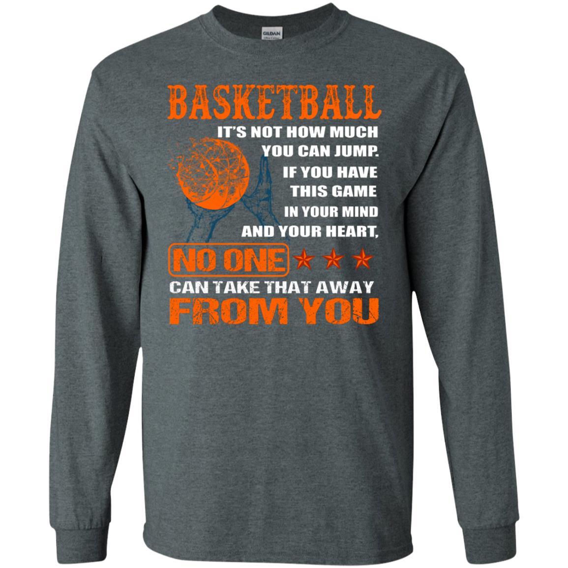 Basketball Its Not How Much You Can Jump No One Can Take That Away From You Dark Heather