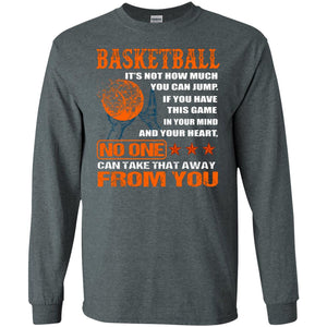 Basketball Its Not How Much You Can Jump No One Can Take That Away From YouG240 Gildan LS Ultra Cotton T-Shirt