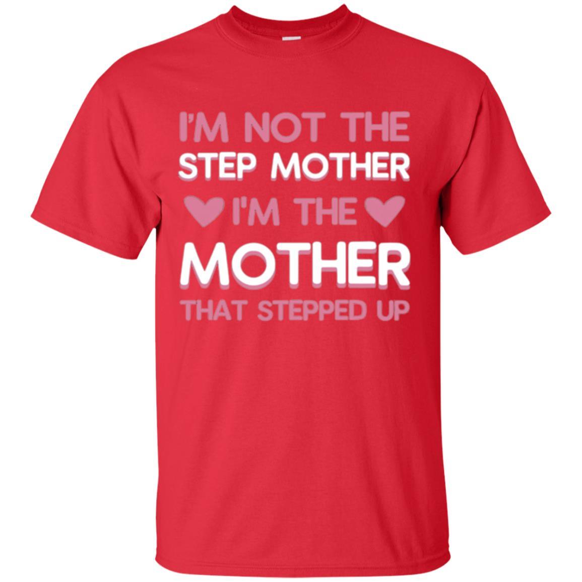 Mommy T-shirt I'm Not The Step Mother I'm The Mother That Stepped Up Red
