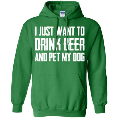 Beer Lovers T-shirt I Just Want To Drink Beer And Pet My Dog Irish Green