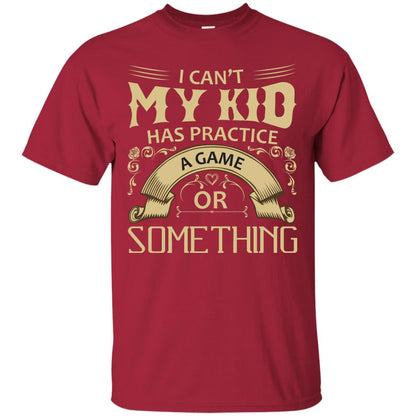 I Can_t My Kid Has Practice A Game Or Something My Kid Shirt For Parents Cardinal