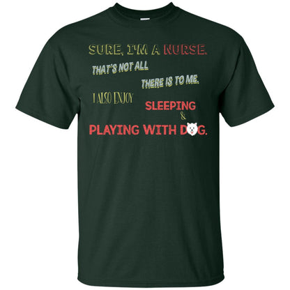 Sure I'm A Nurse That's Not All There Is To Me I Also Enjoy Sleeping Playing With Dog Nursing Shirt Forest