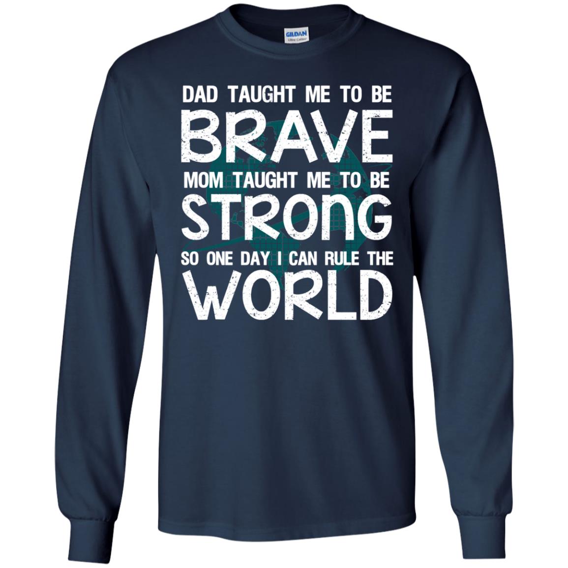 Dad Taught Me To Be Brave Mom Taught Me To Be Strong Parents Pride Shirt Navy