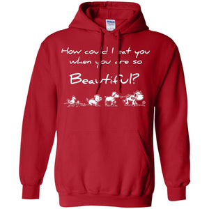 How Could I Eat You When You Are So Beautiful Vegetarian ShirtG185 Gildan Pullover Hoodie 8 oz.