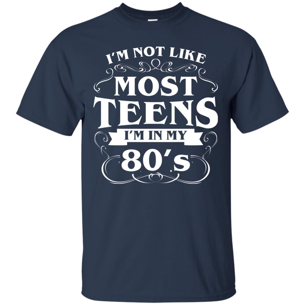 80th Birthday Shirt Im Not Like Most Teens Im In My 80's Navy