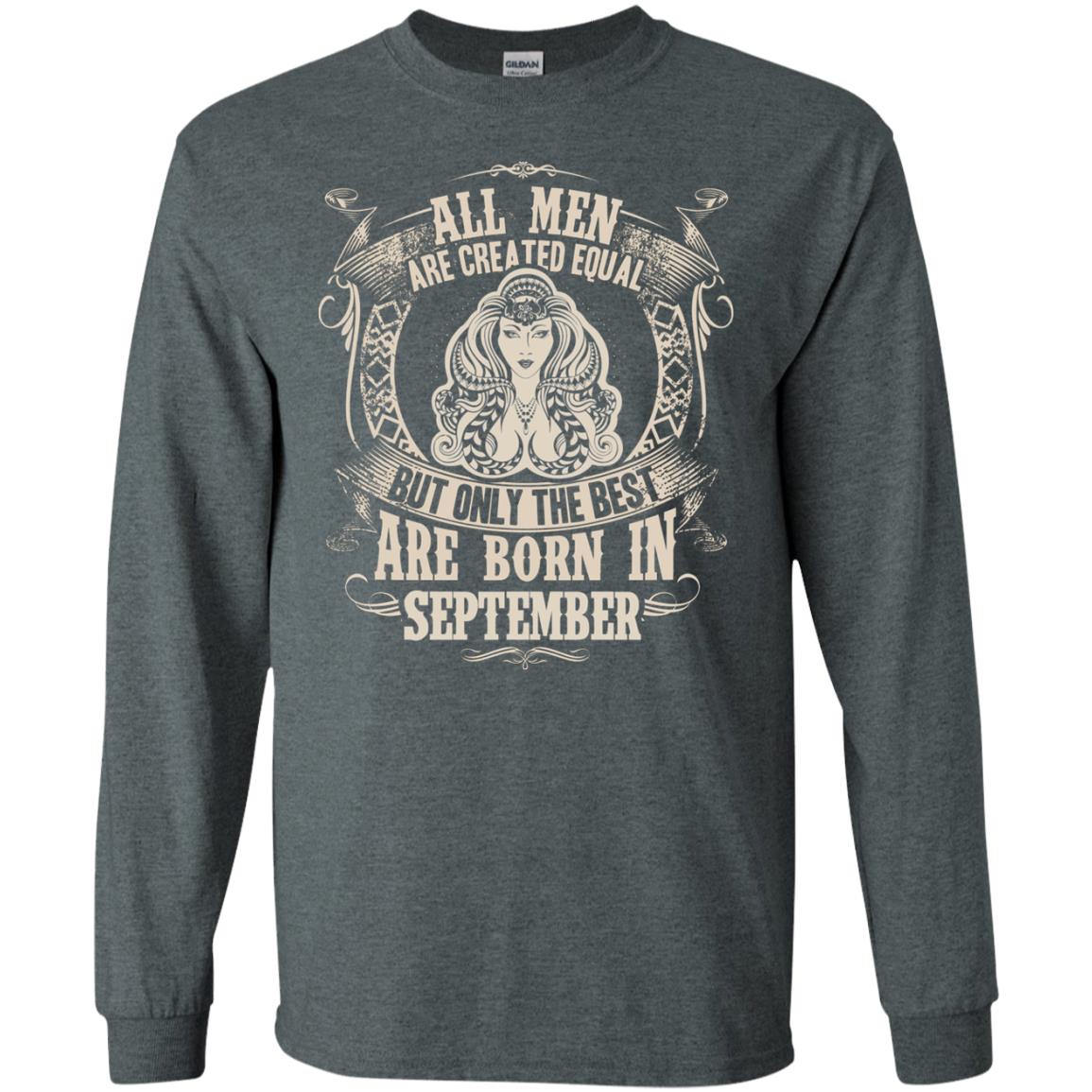All Men Are Created Equal, But Only The Best Are Born In September T-shirt Dark Heather