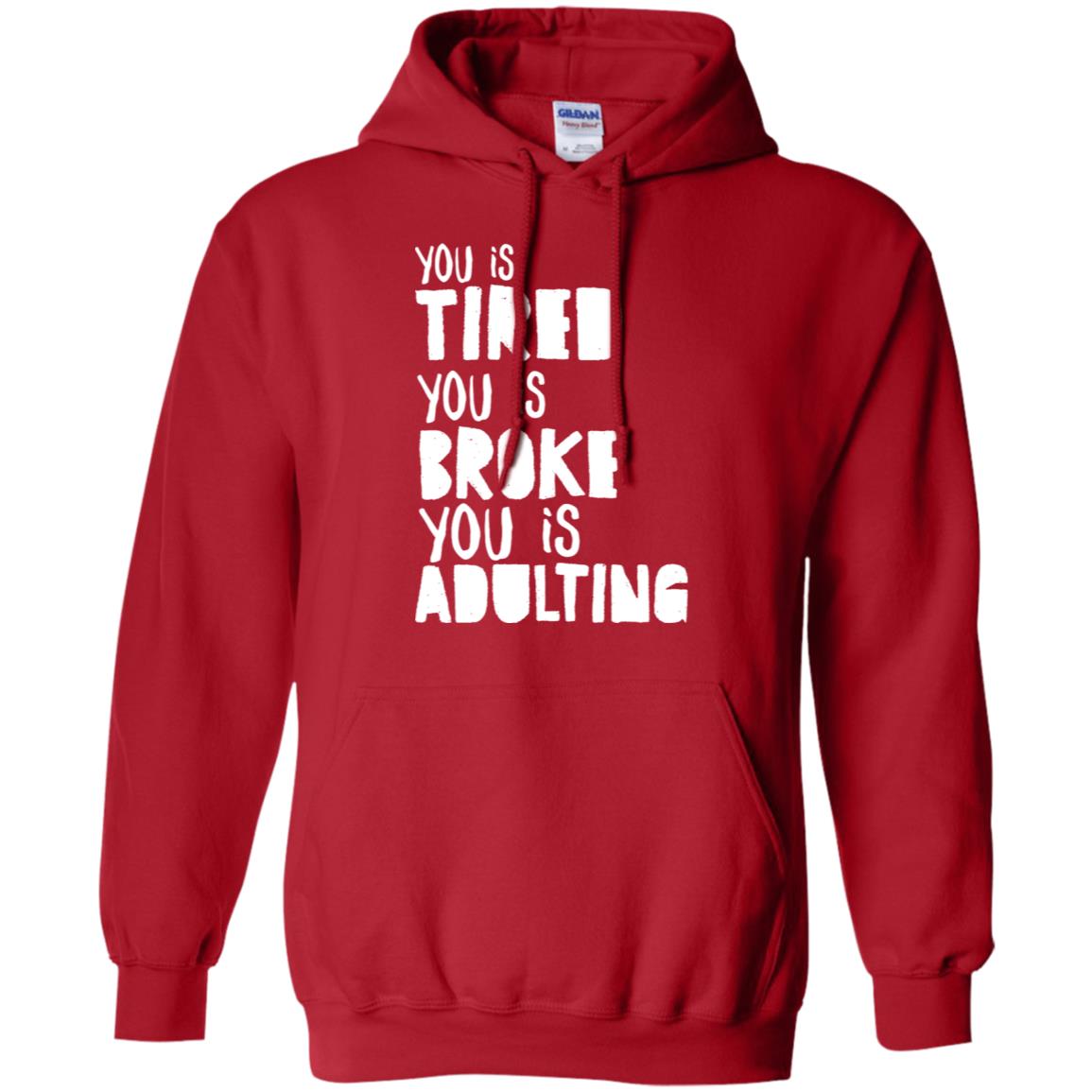 You Is Tired You Is Broke You Is Adulting Shirt G185 Gildan Pullover Hoodie 8 Oz. Red