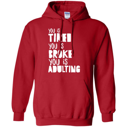 You Is Tired You Is Broke You Is Adulting Shirt G185 Gildan Pullover Hoodie 8 Oz. Red