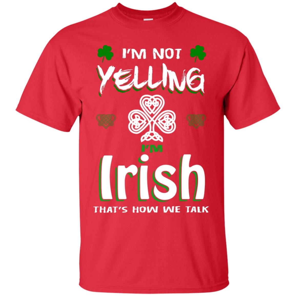 I'm Not Yelling I'm Irish That's How We Talk Ireland Shirt Red