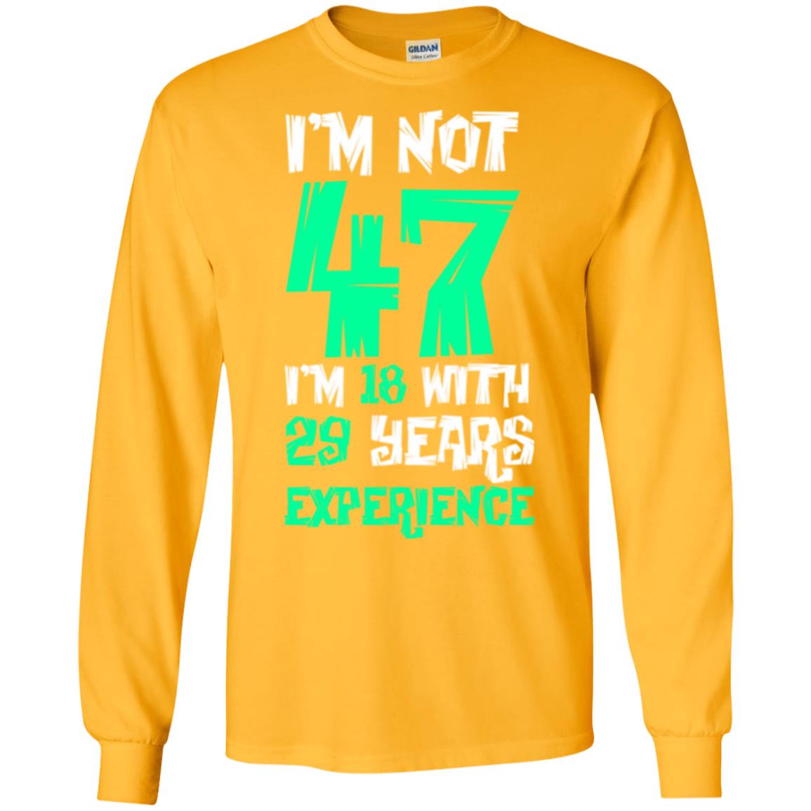 Birthday T-shirt I’m Not 47 I’m 18 With 29 Years Experience Gold