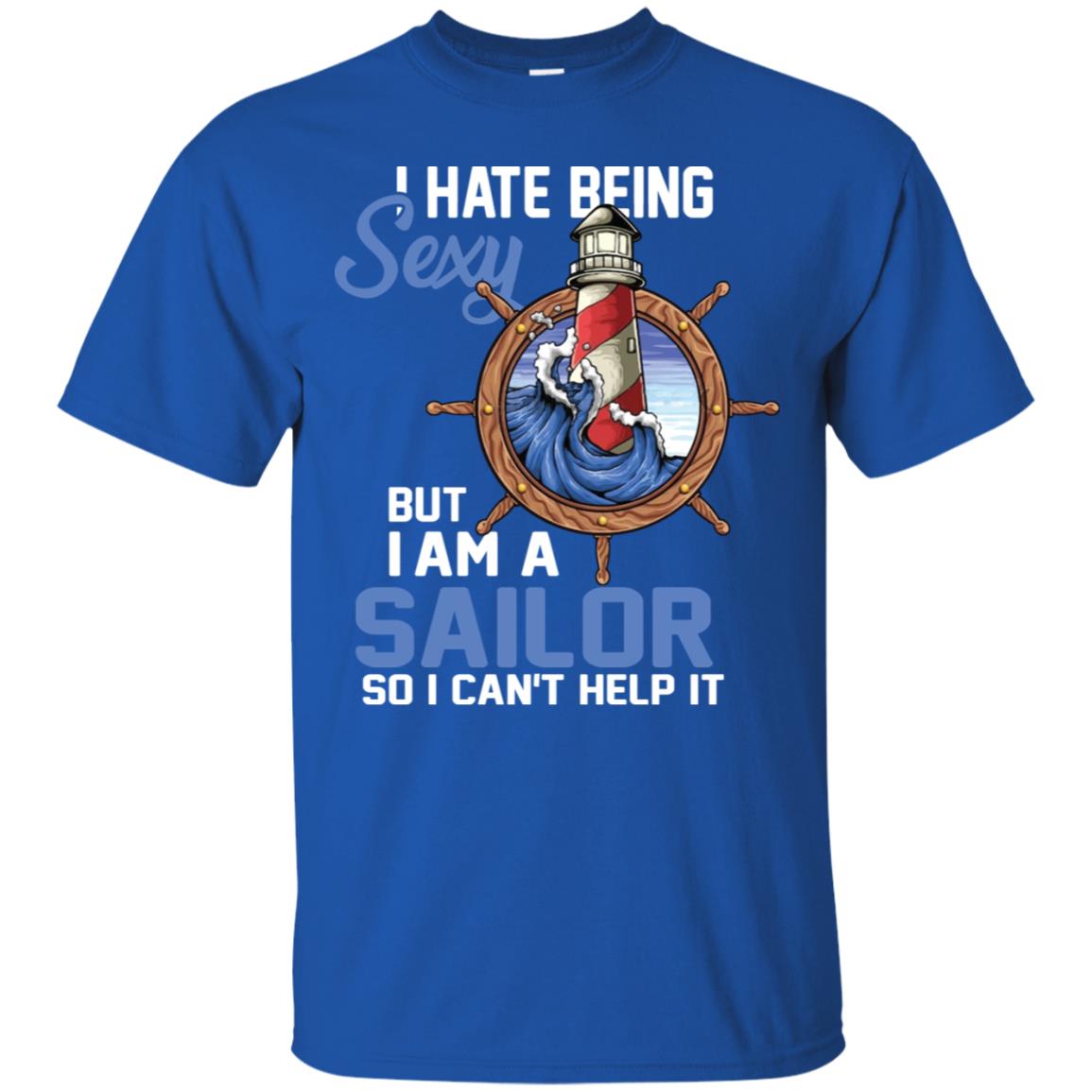 I Hate Being Sexy But I Am A Sailor So I Can't Help It Shirt Royal