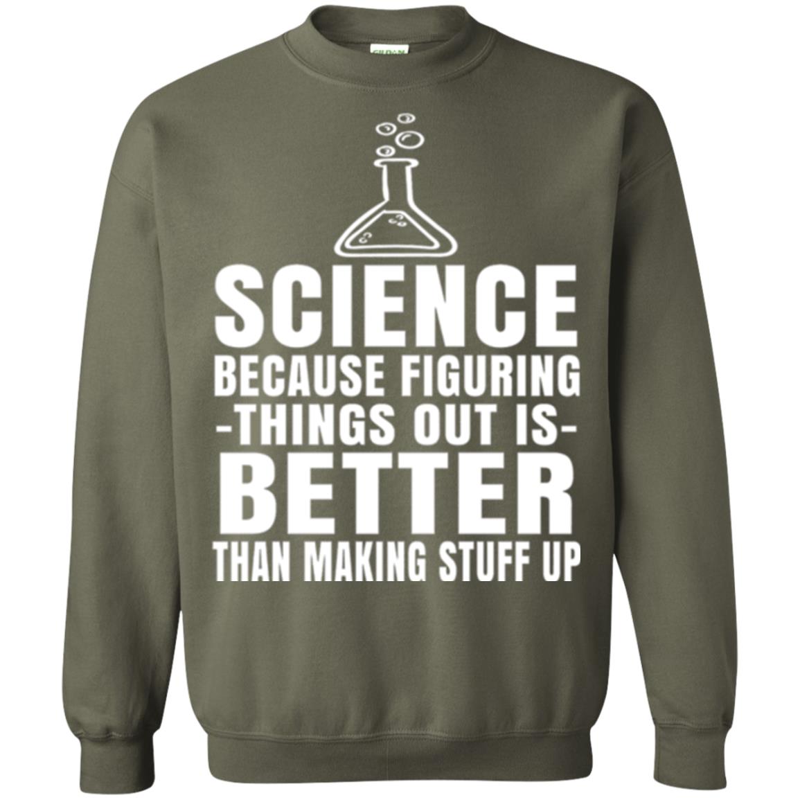Science T-shirt Because Figuring Thing Out Is Better Than Making Stuff Up Military Green