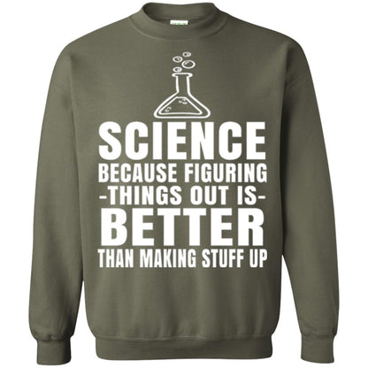 Science T-shirt Because Figuring Thing Out Is Better Than Making Stuff Up Military Green
