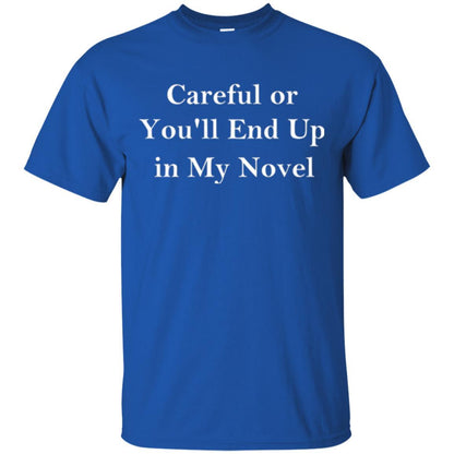 Writer T-shirt Careful Or You'll End Up In My Novel Royal