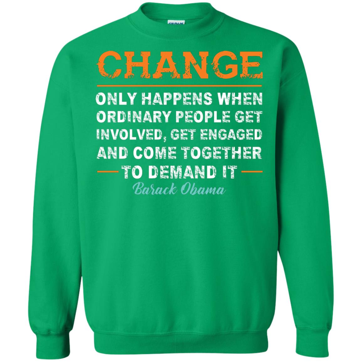 Change Only Happens When Ordinary People Get Involved, Get Engaged And Come Together To Demand It T-shirt Irish Green