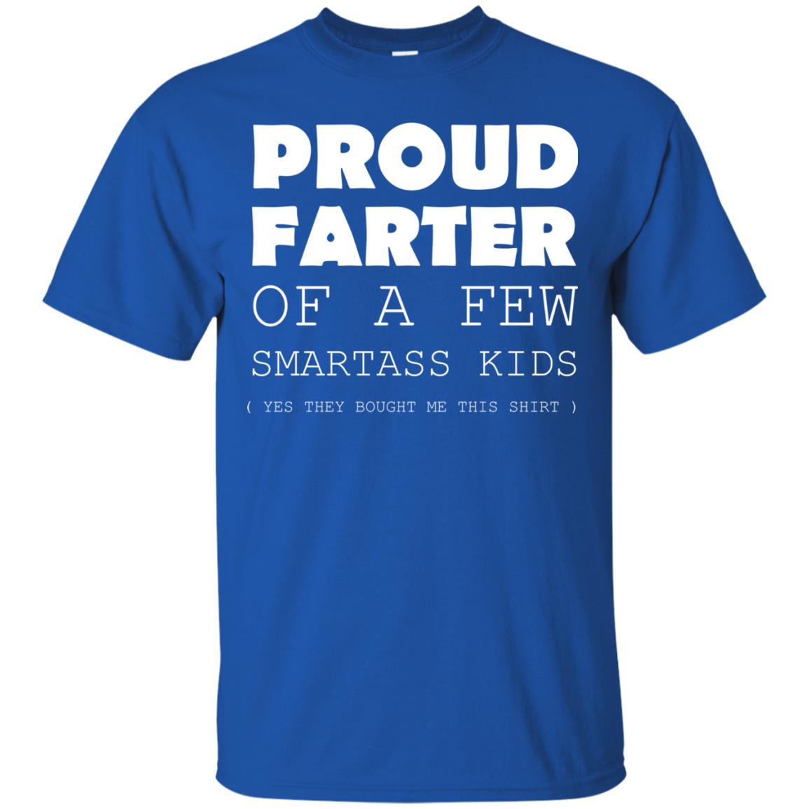 Proud Farter Of A Few Smartass Kids Yes They Bought Me This Shirt Royal