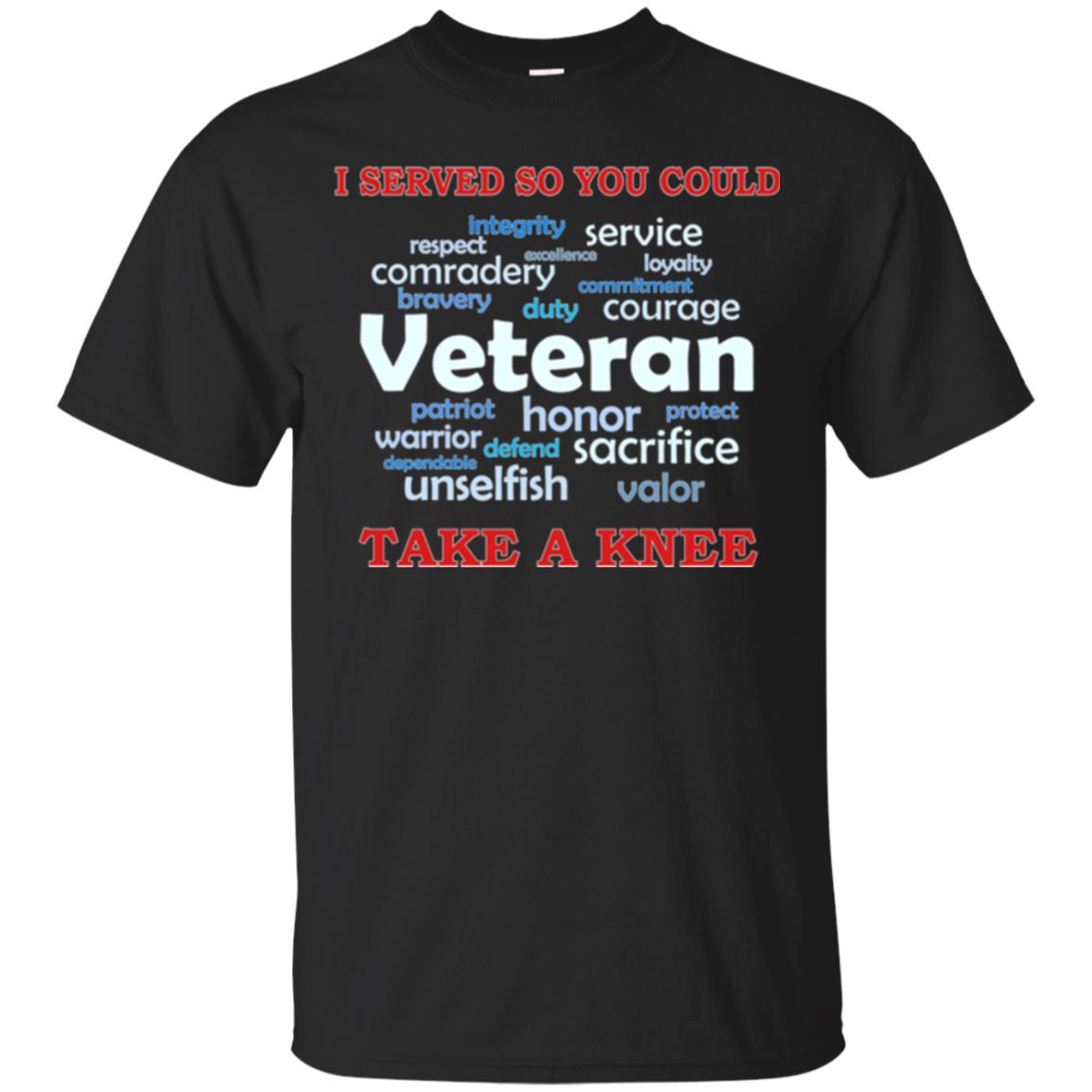 I Served So You Could Take A Knee Veteran Sacrifice T-shirt Black