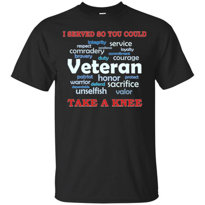 I Served So You Could Take A Knee Veteran Sacrifice T-shirt Black