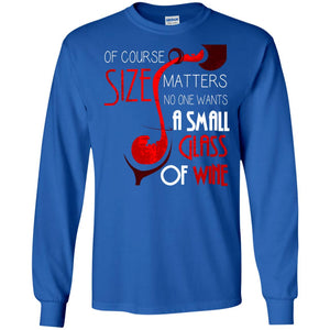 Of Course Size Matters No One Wants A Small Glass Of Wine Drinking Gift ShirtG240 Gildan LS Ultra Cotton T-Shirt