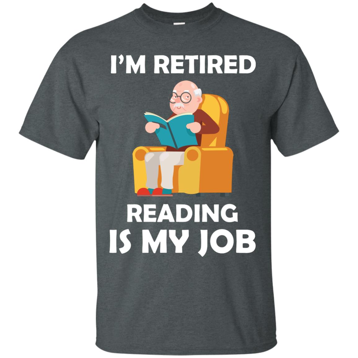 I_m Retired Reading Is My Job Retirement Shirt Dark Heather