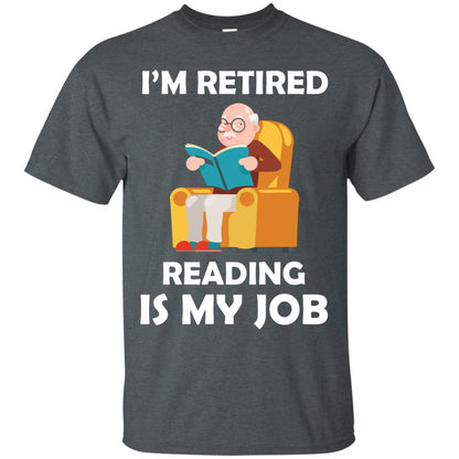 I_m Retired Reading Is My Job Retirement Shirt Dark Heather
