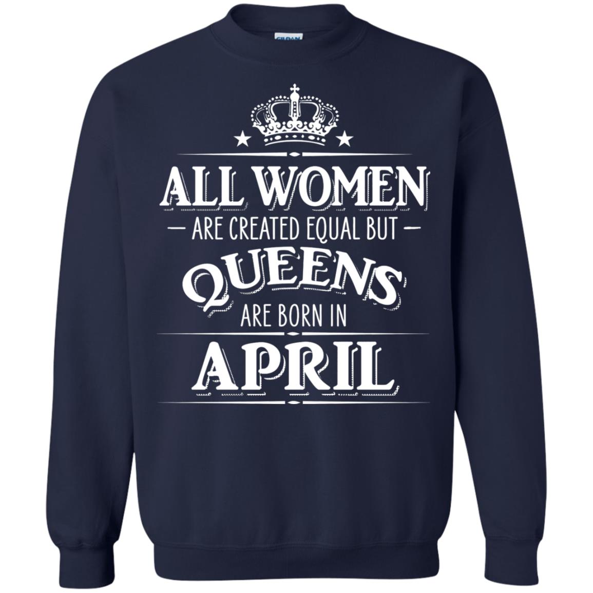 All Women Created Equal But Queens Are Born In April Shirt Navy