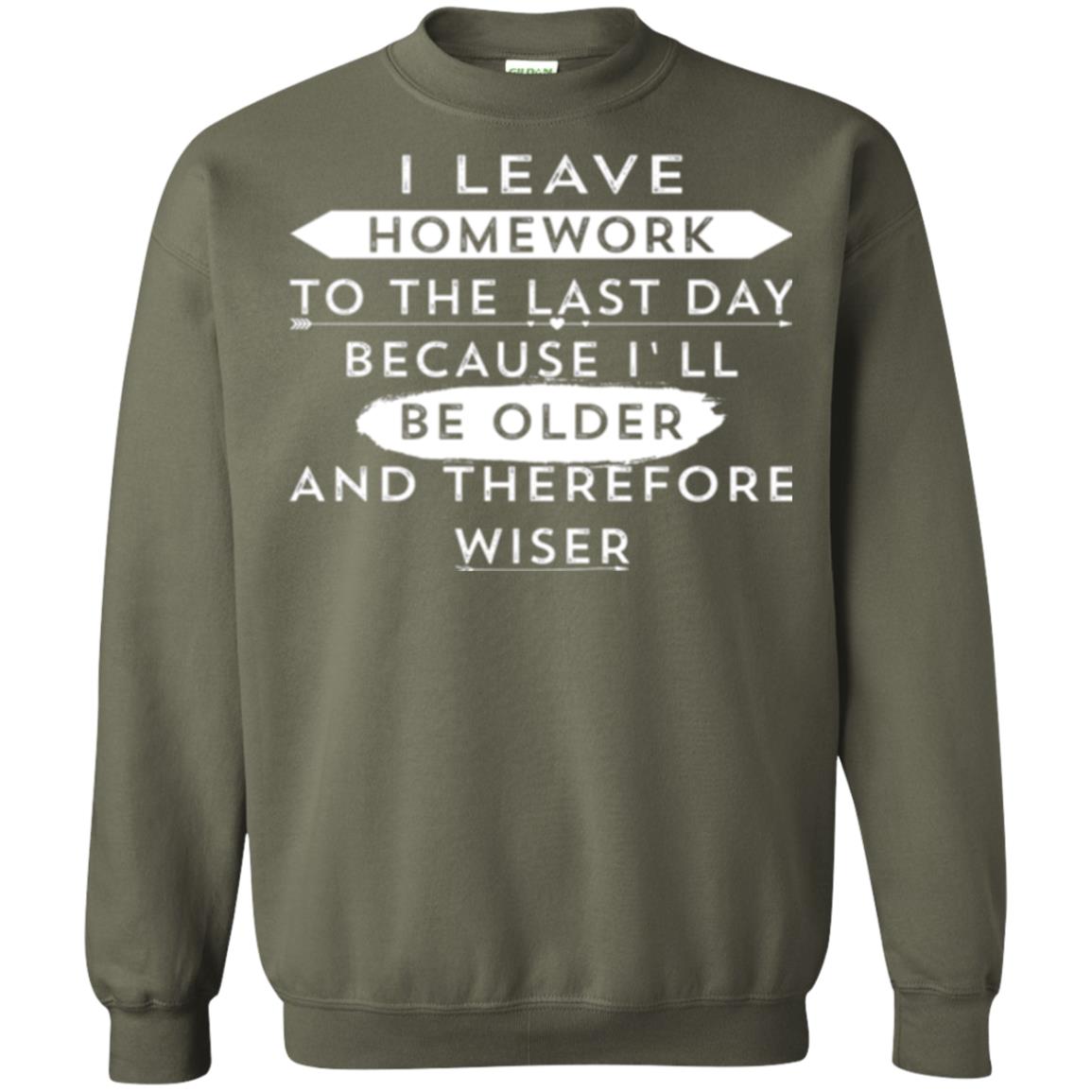 Funny Homework T-shirt I Leave Homework To The Last Day Military Green