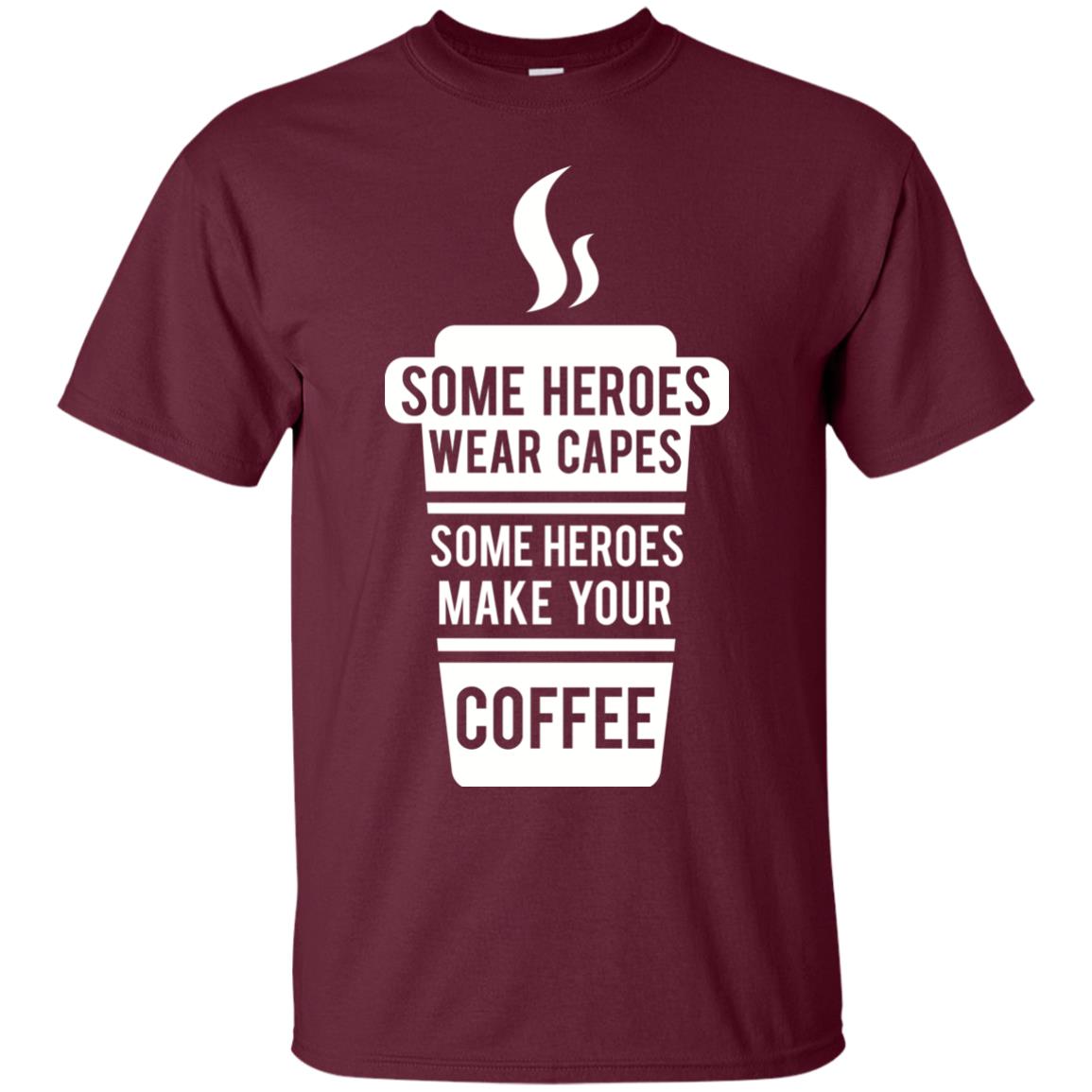 Coffee Lover T-shirt Some Heroes Wear Capes Some Heroes Make Your Coffee Maroon