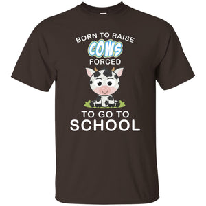 Born To Raise Cows Forced To Go To School ShirtG200 Gildan Ultra Cotton T-Shirt