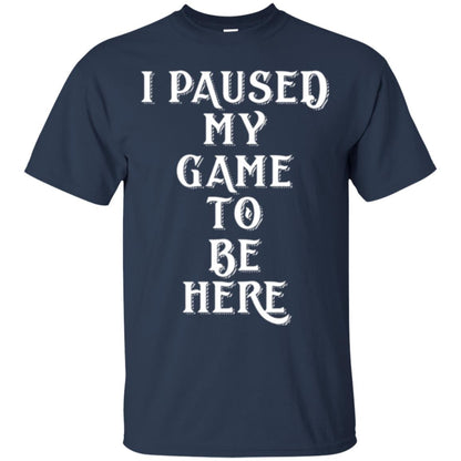 I Paused My Game To Be Here Funny Gamer T-shirt Navy