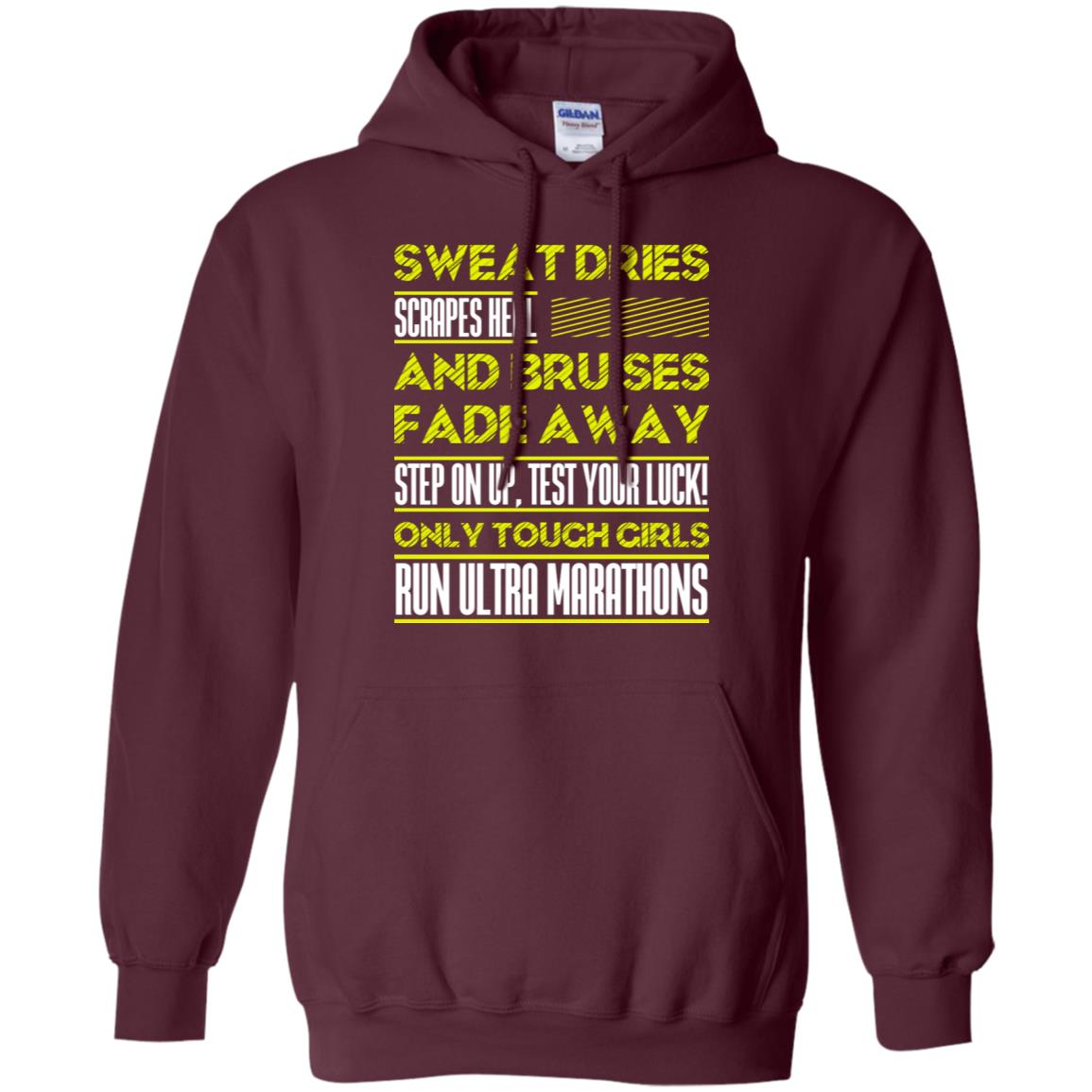 Sweat Dries Scrapes Heal And Bruises Fade Away Step On Up Test Your Luck Only Tough Girls Run Ultra Marathons Maroon