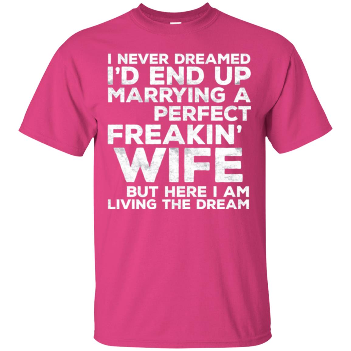 Husband T-shirt I_d End Up Marrying A Perfect Freakin_ Wife Heliconia