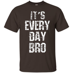 It's Every Day Bro T-shirt